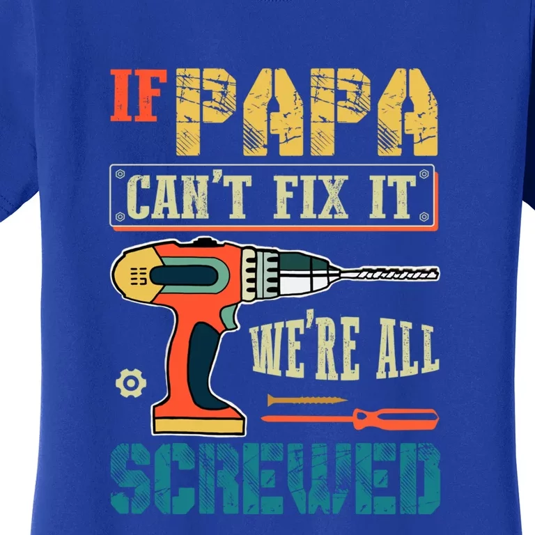 If Papa Can’t Fix It We’re All Screwed Funny Grandpa Gift Women's T-Shirt