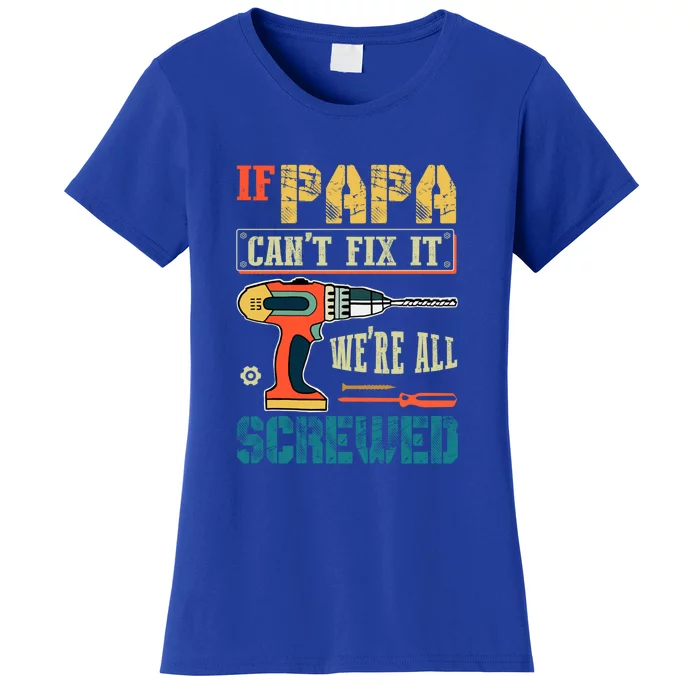 If Papa Can’t Fix It We’re All Screwed Funny Grandpa Gift Women's T-Shirt