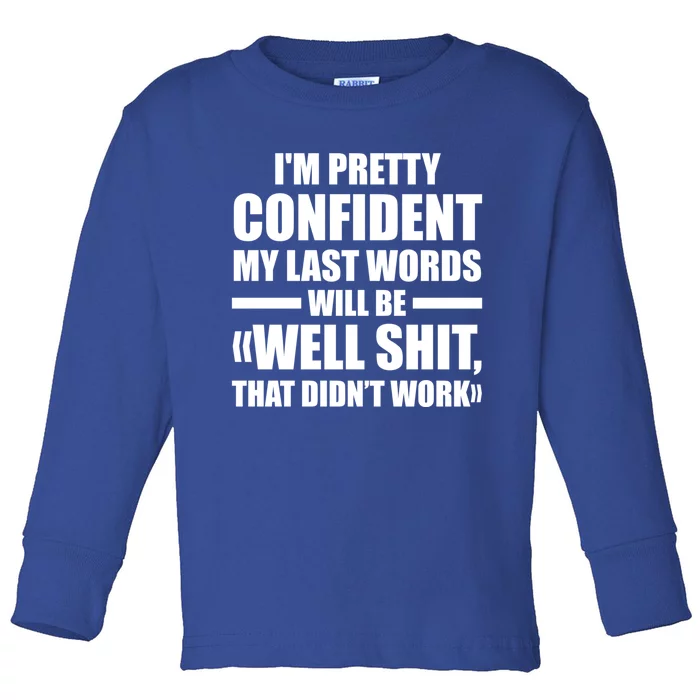 I'm Pretty Confident My Last Words Will Be Well Didn’t Work Cool Gift Toddler Long Sleeve Shirt