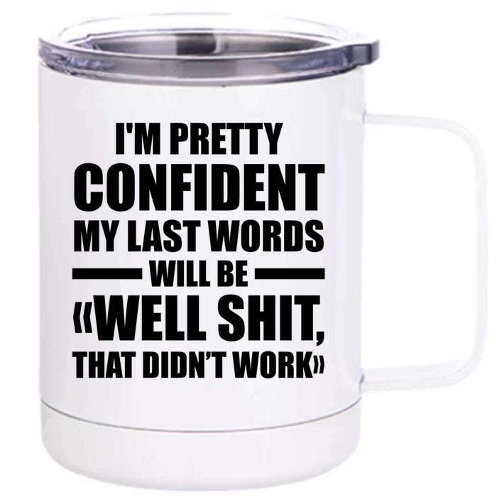 I'm Pretty Confident My Last Words Will Be Well Didn’t Work Cool Gift Front & Back 12oz Stainless Steel Tumbler Cup