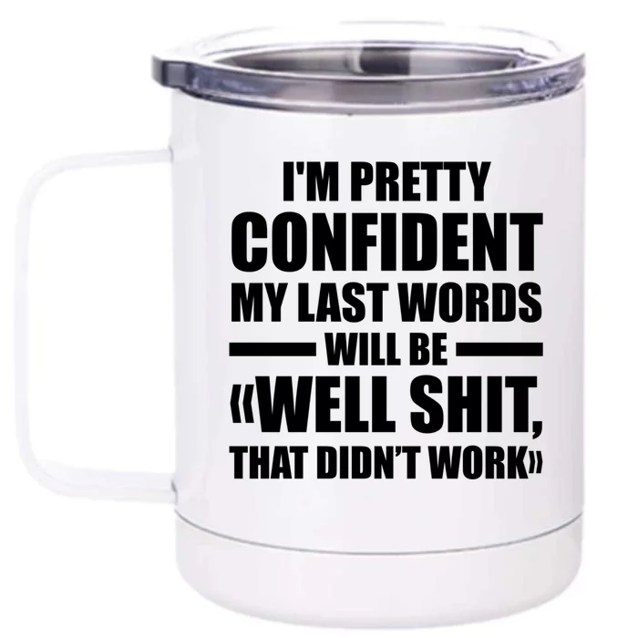 I'm Pretty Confident My Last Words Will Be Well Didn’t Work Cool Gift Front & Back 12oz Stainless Steel Tumbler Cup