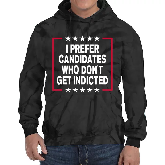 I Prefer Candidates Who Don't Get Indicted Tie Dye Hoodie