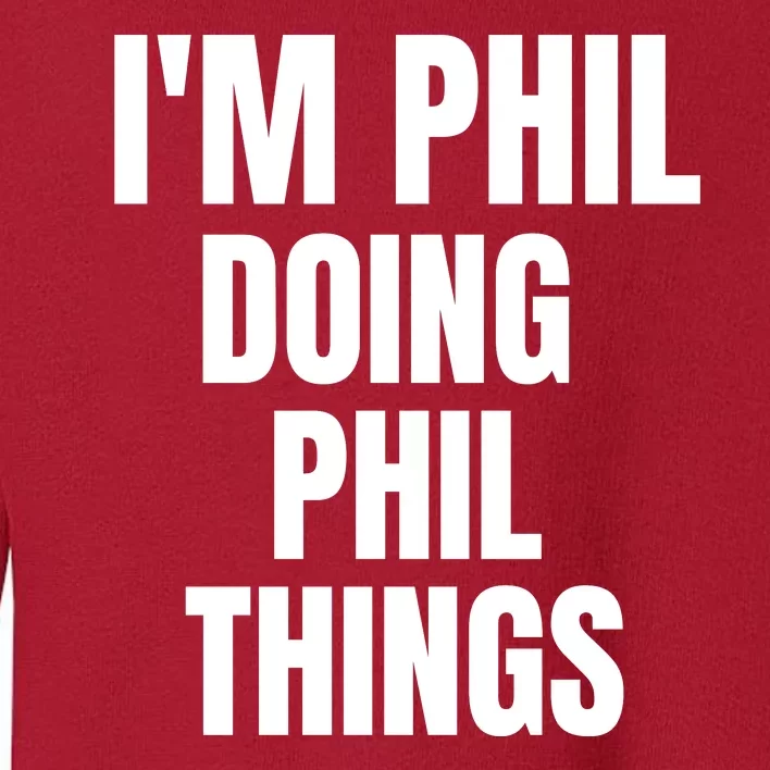 IM Phil Doing Phil Things Toddler Sweatshirt