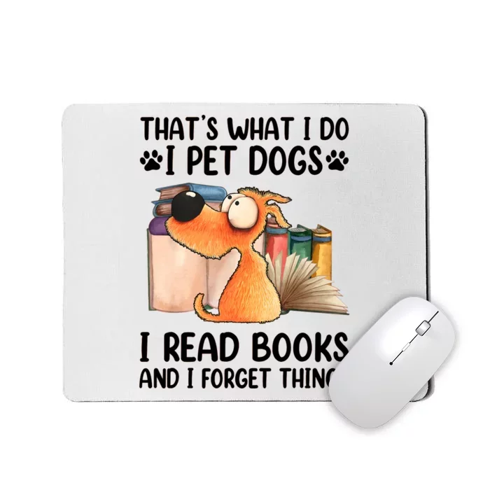 I Pet Dogs Thats What I Do I Read Books And I Forget Things Mousepad