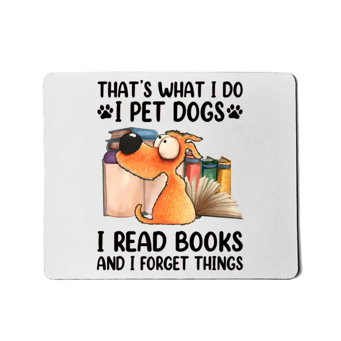 I Pet Dogs Thats What I Do I Read Books And I Forget Things Mousepad