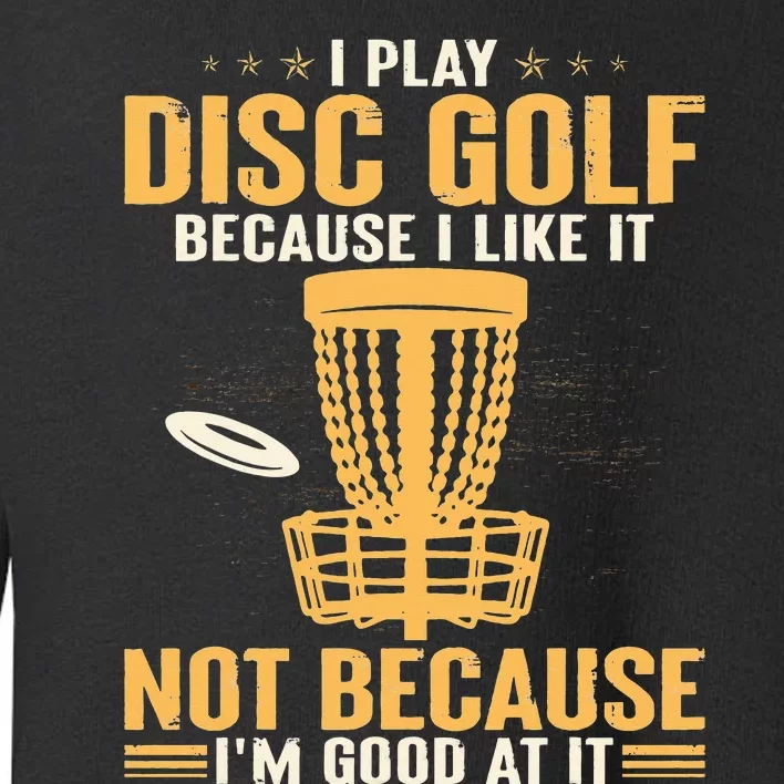 I play disc golf because I like it not because I'm good at Toddler Sweatshirt