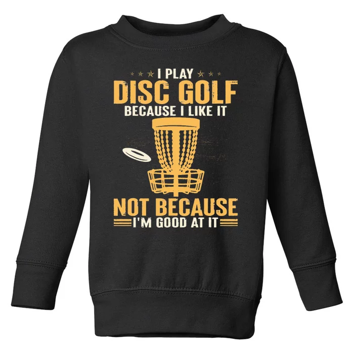 I play disc golf because I like it not because I'm good at Toddler Sweatshirt