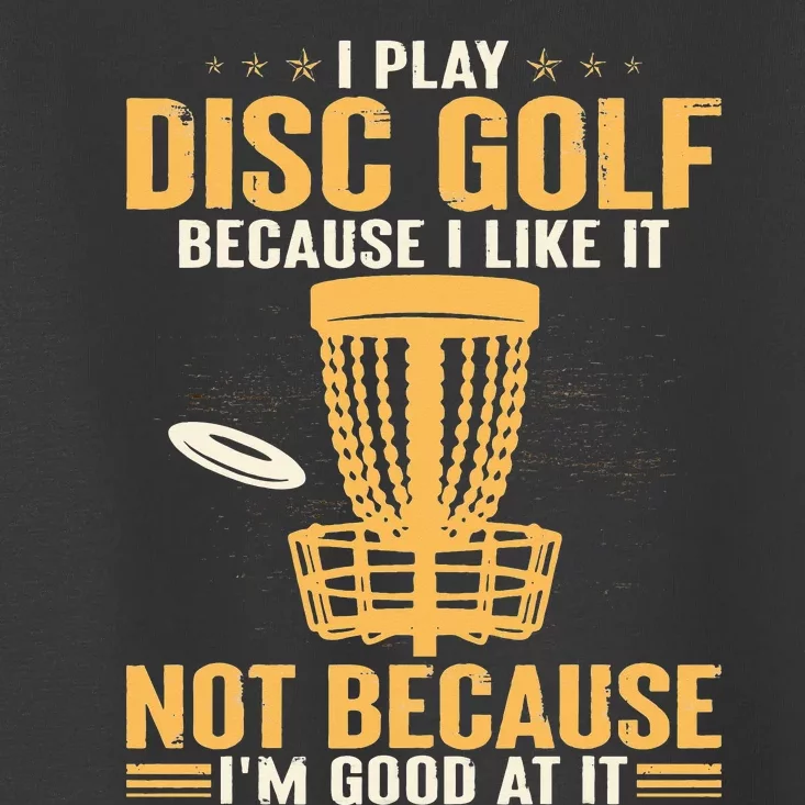 I play disc golf because I like it not because I'm good at Toddler T-Shirt