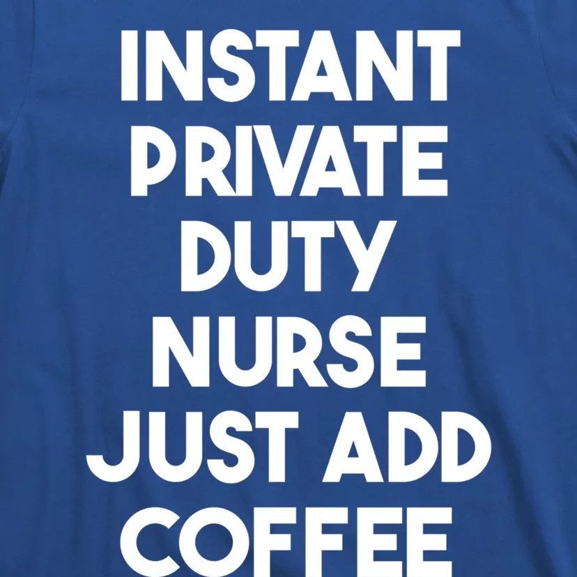 Instant Private Duty Nurse Just Add Coffee Gift T-Shirt