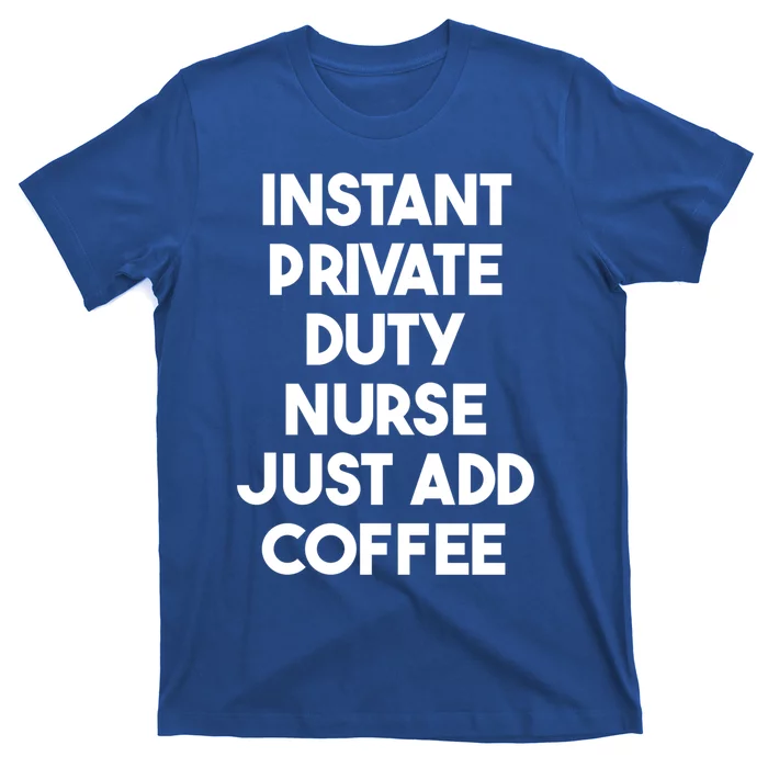 Instant Private Duty Nurse Just Add Coffee Gift T-Shirt