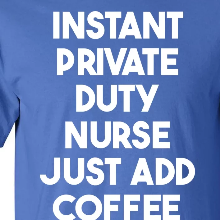 Instant Private Duty Nurse Just Add Coffee Gift Tall T-Shirt