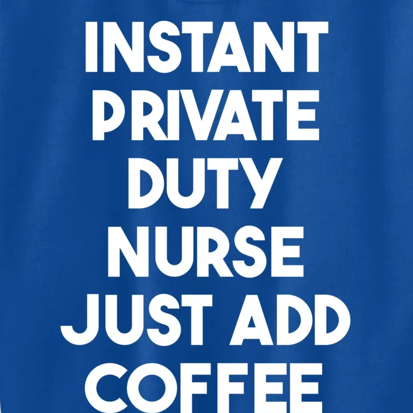 Instant Private Duty Nurse Just Add Coffee Gift Kids Sweatshirt