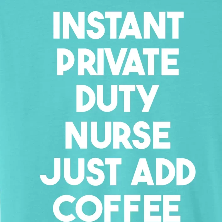 Instant Private Duty Nurse Just Add Coffee Gift ChromaSoft Performance T-Shirt