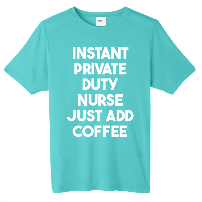 Instant Private Duty Nurse Just Add Coffee Gift ChromaSoft Performance T-Shirt