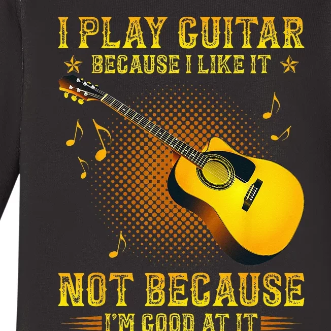 I Play Guitar Because I Like It Not Im Good At It Baby Long Sleeve Bodysuit