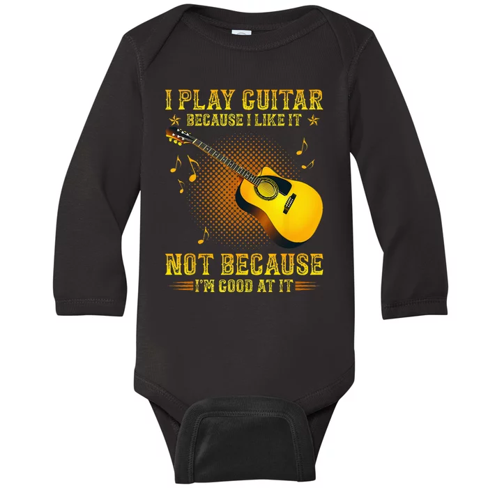 I Play Guitar Because I Like It Not Im Good At It Baby Long Sleeve Bodysuit