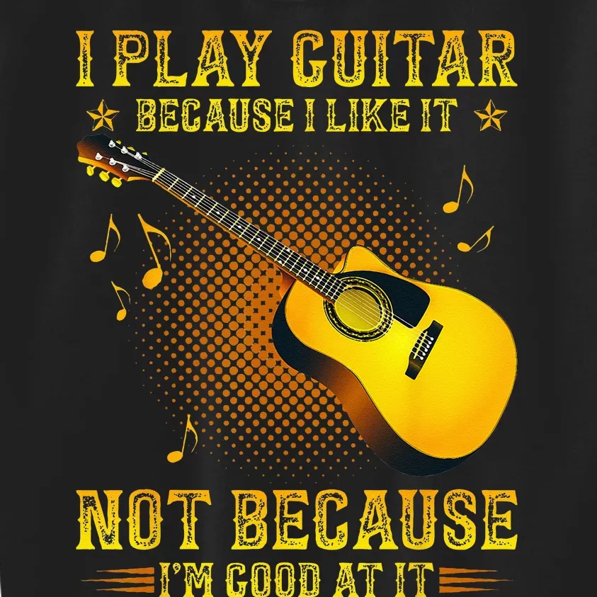 I Play Guitar Because I Like It Not Im Good At It Kids Sweatshirt