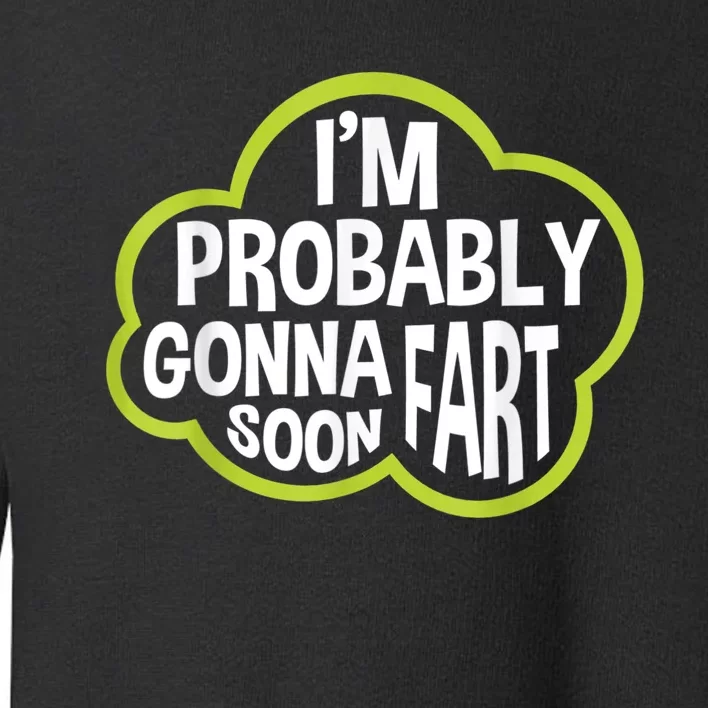 Im Probably Gonna Fart Soon Funny Slogan Toddler Sweatshirt