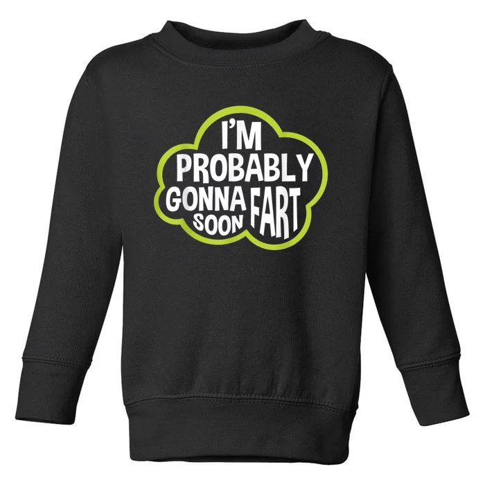 Im Probably Gonna Fart Soon Funny Slogan Toddler Sweatshirt