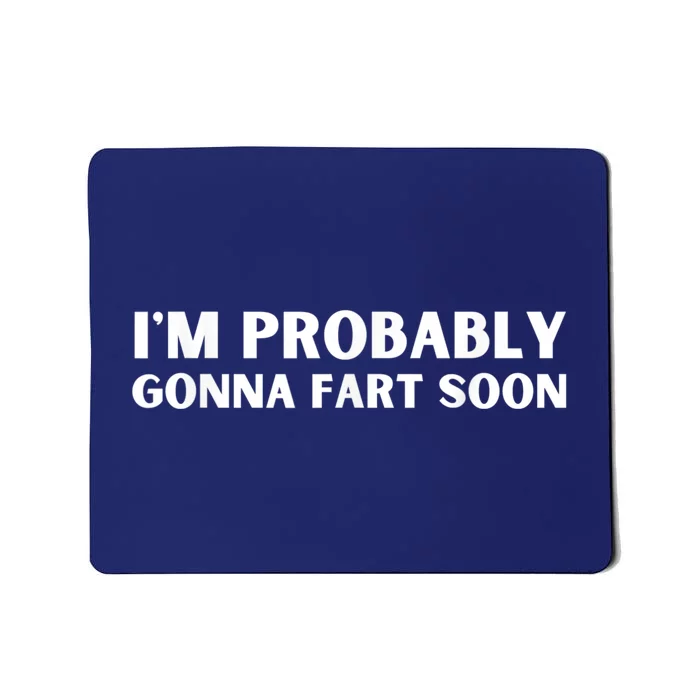 Im Probably Gonna Fart Soon Funny Slogan Mousepad