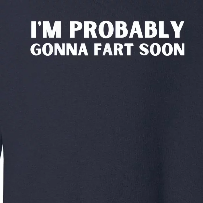 Im Probably Gonna Fart Soon Funny Slogan Toddler Sweatshirt