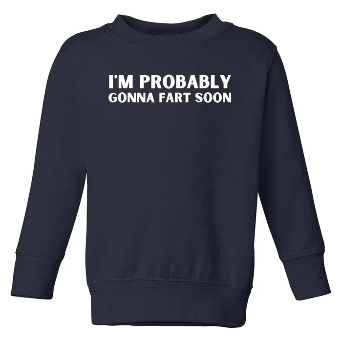 Im Probably Gonna Fart Soon Funny Slogan Toddler Sweatshirt