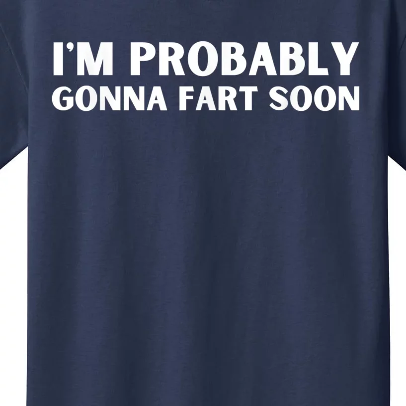 Im Probably Gonna Fart Soon Funny Slogan Kids T-Shirt