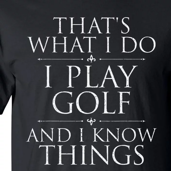 I Play Golf And I Know Things Golfing Golf Player Golfer Tall T-Shirt