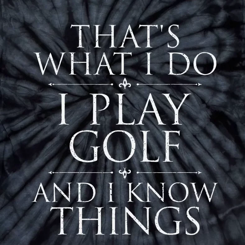 I Play Golf And I Know Things Golfing Golf Player Golfer Tie-Dye T-Shirt