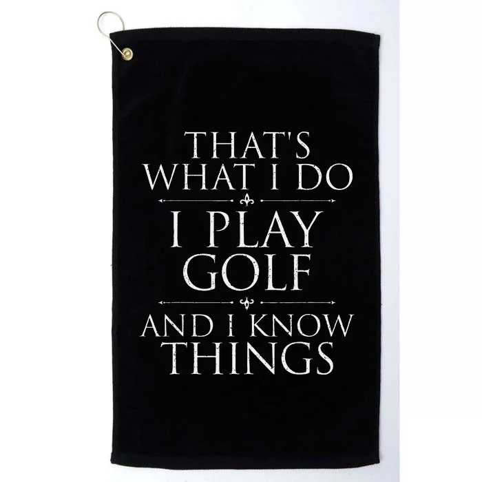 I Play Golf And I Know Things Golfing Golf Player Golfer Platinum Collection Golf Towel