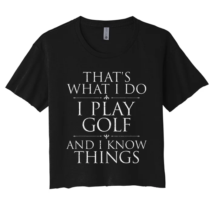 I Play Golf And I Know Things Golfing Golf Player Golfer Women's Crop Top Tee