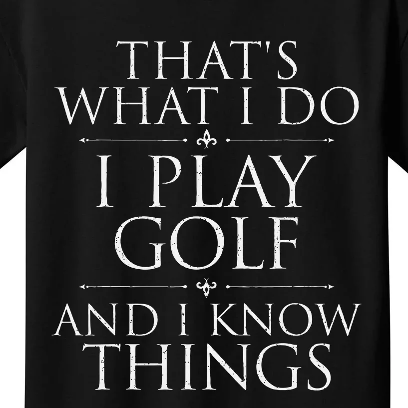 I Play Golf And I Know Things Golfing Golf Player Golfer Kids T-Shirt