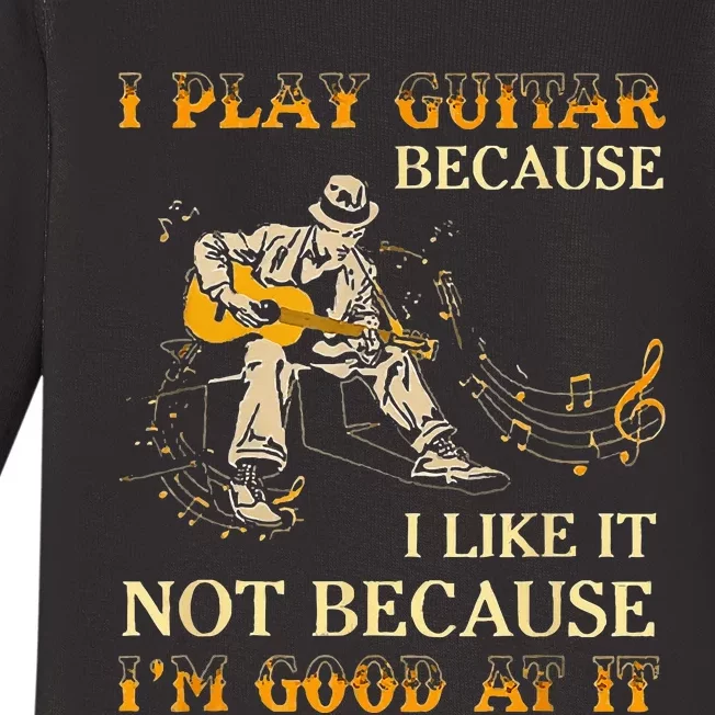 I Play Guitar Because I Like It Not Because Funny Saying Baby Long Sleeve Bodysuit