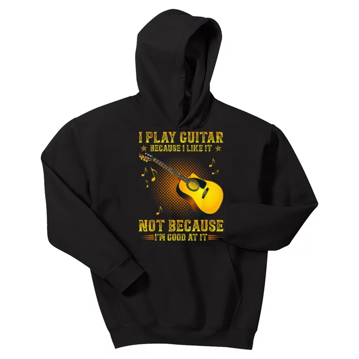 I Play Guitar Because I Like It Not I'm Good At It Kids Hoodie