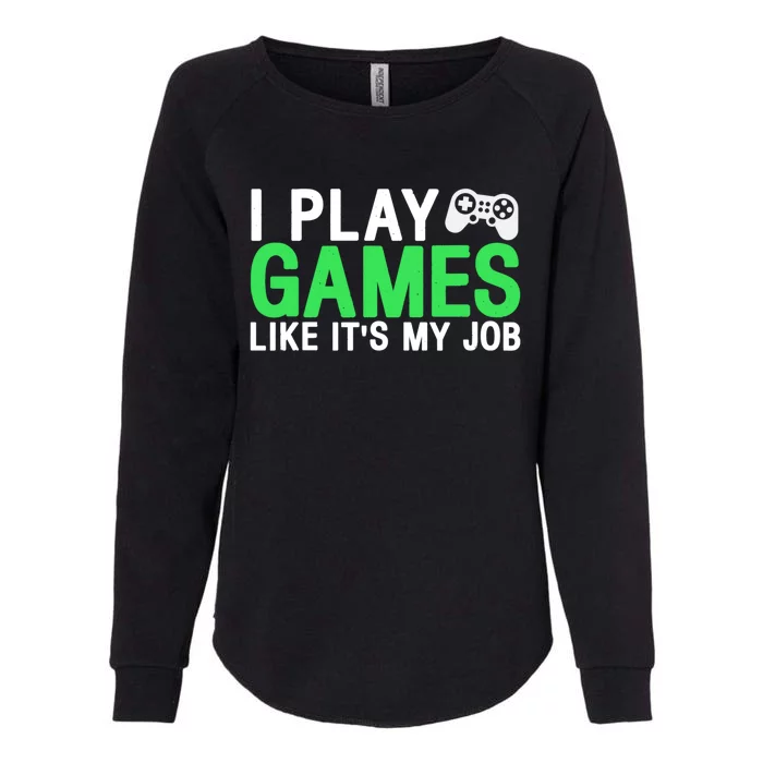 I Play Games Like ItS My Job Funny Gamer Cool Gift Womens California Wash Sweatshirt