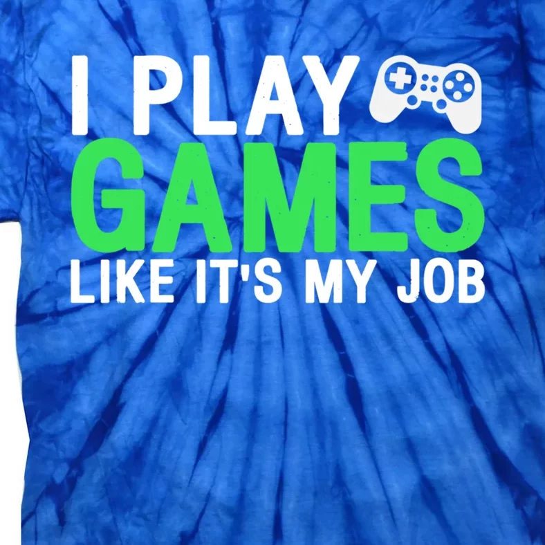 I Play Games Like ItS My Job Funny Gamer Cool Gift Tie-Dye T-Shirt