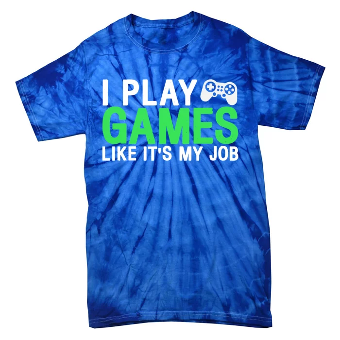 I Play Games Like ItS My Job Funny Gamer Cool Gift Tie-Dye T-Shirt