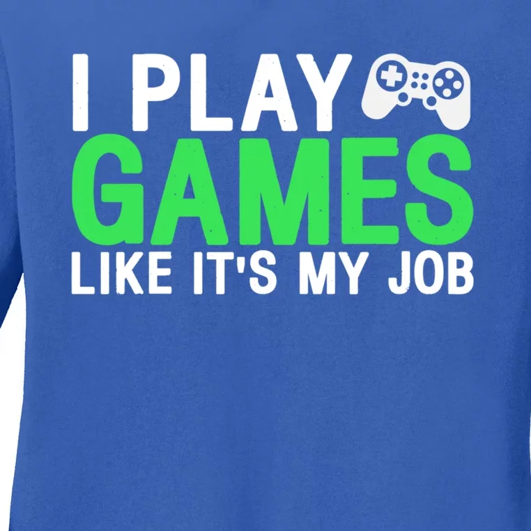 I Play Games Like ItS My Job Funny Gamer Cool Gift Ladies Long Sleeve Shirt