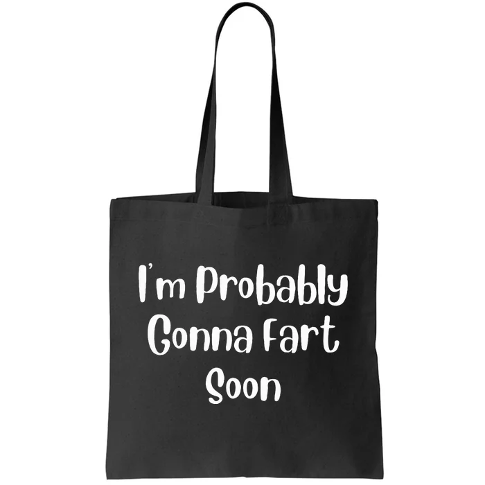 IM Probably Gonna Fart Soon Funny Fart Joke Tote Bag