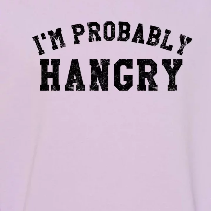 Im Probably Hangry Crewneck Cute Gift Garment-Dyed Sweatshirt