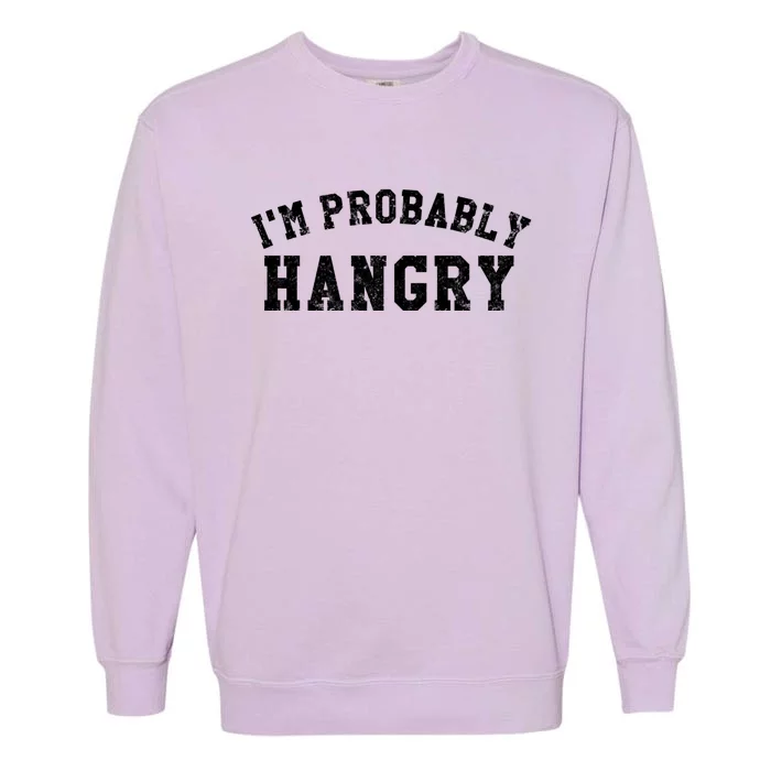 Im Probably Hangry Crewneck Cute Gift Garment-Dyed Sweatshirt