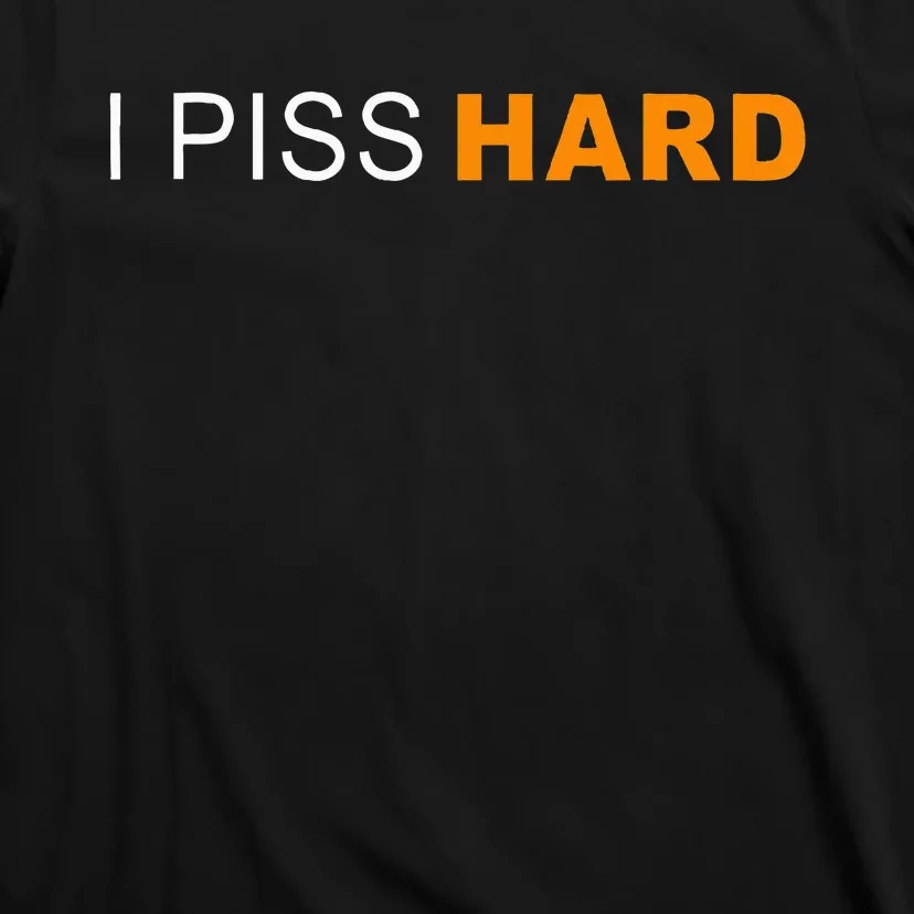 I Piss Hard Funny Meme Sarcasm T-Shirt