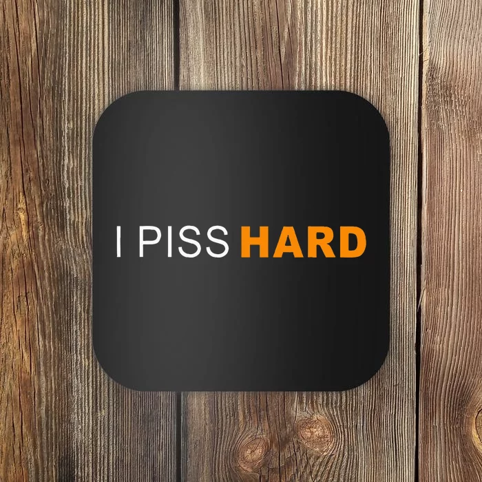 I Piss Hard Funny Meme Sarcasm Coaster