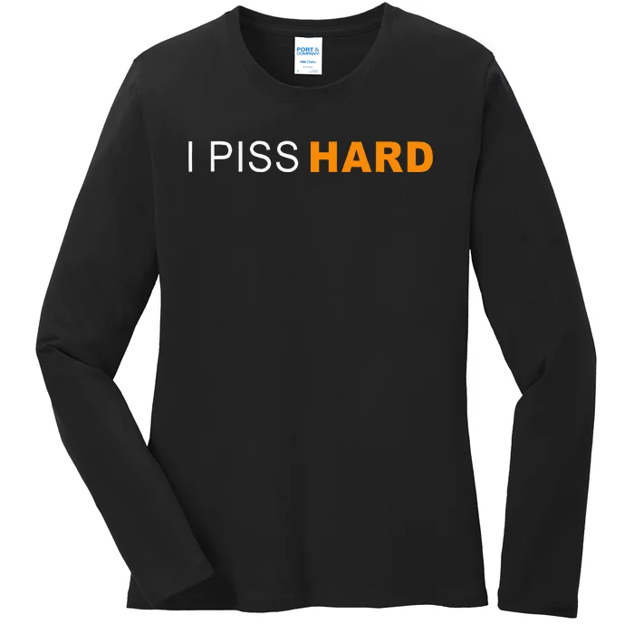 I Piss Hard Funny Meme Sarcasm Ladies Long Sleeve Shirt