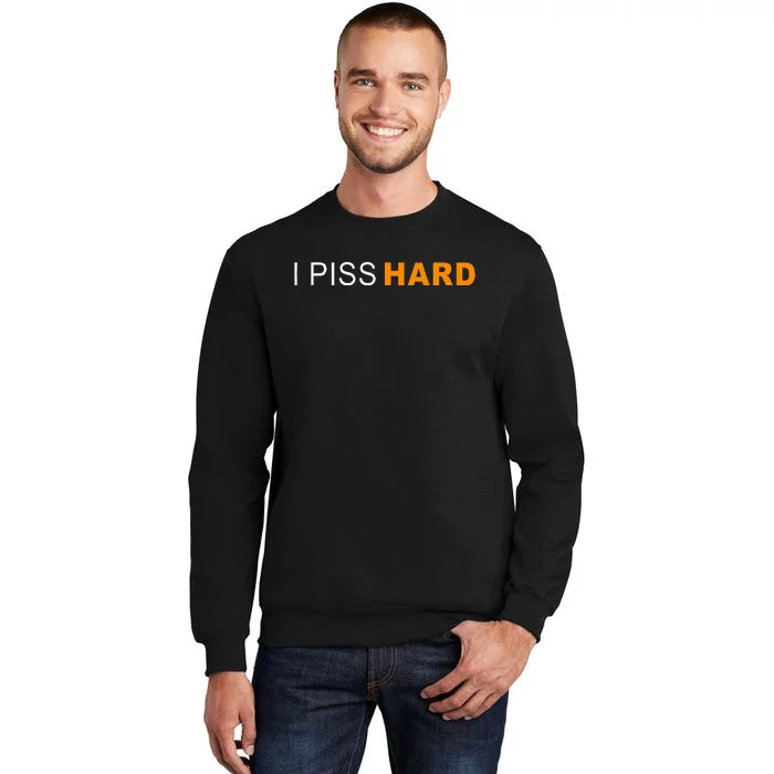 I Piss Hard Funny Meme Sarcasm Tall Sweatshirt