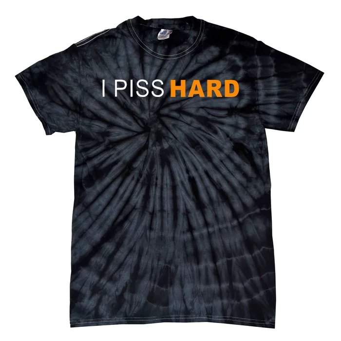 I Piss Hard Funny Meme Sarcasm Tie-Dye T-Shirt