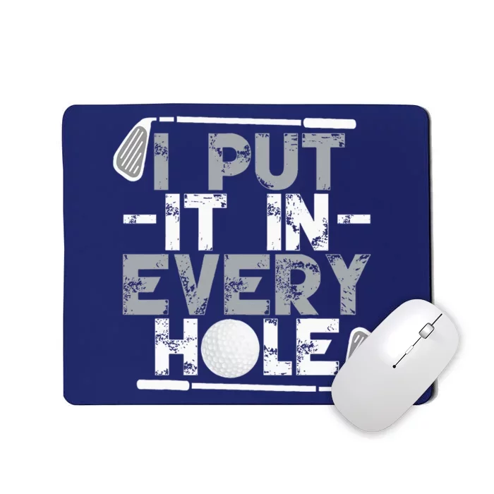 I Put It In Every Hole Funny Golf Player Golf Golfing Mousepad