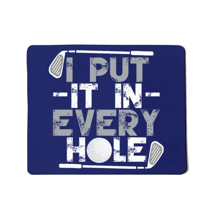 I Put It In Every Hole Funny Golf Player Golf Golfing Mousepad