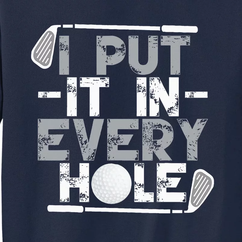 I Put It In Every Hole Funny Golf Player Golf Golfing Tall Sweatshirt