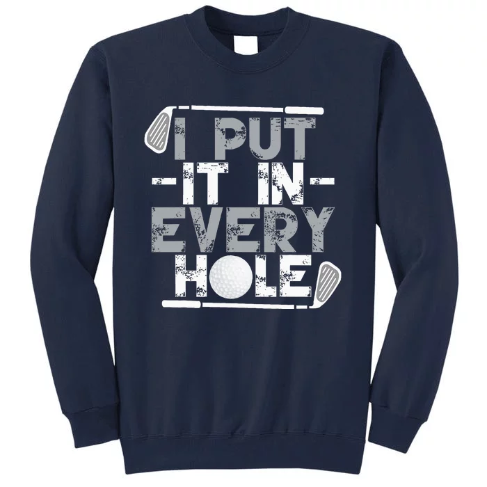 I Put It In Every Hole Funny Golf Player Golf Golfing Tall Sweatshirt